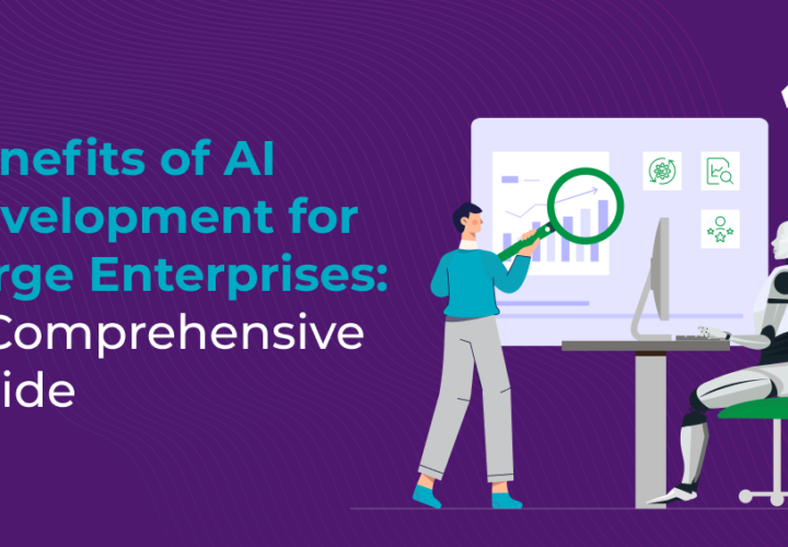 Benefits of AI Development for Large Enterprises: A Comprehensive Guide