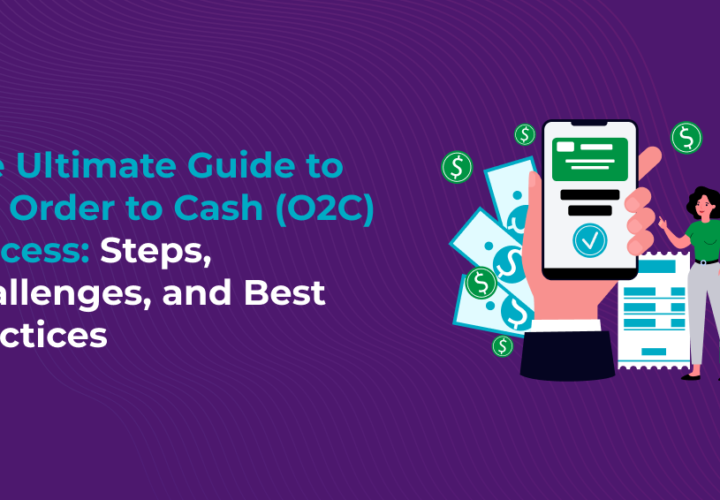 The Ultimate Guide to the Order to Cash (O2C) Process: Steps, Challenges, and Best Practices