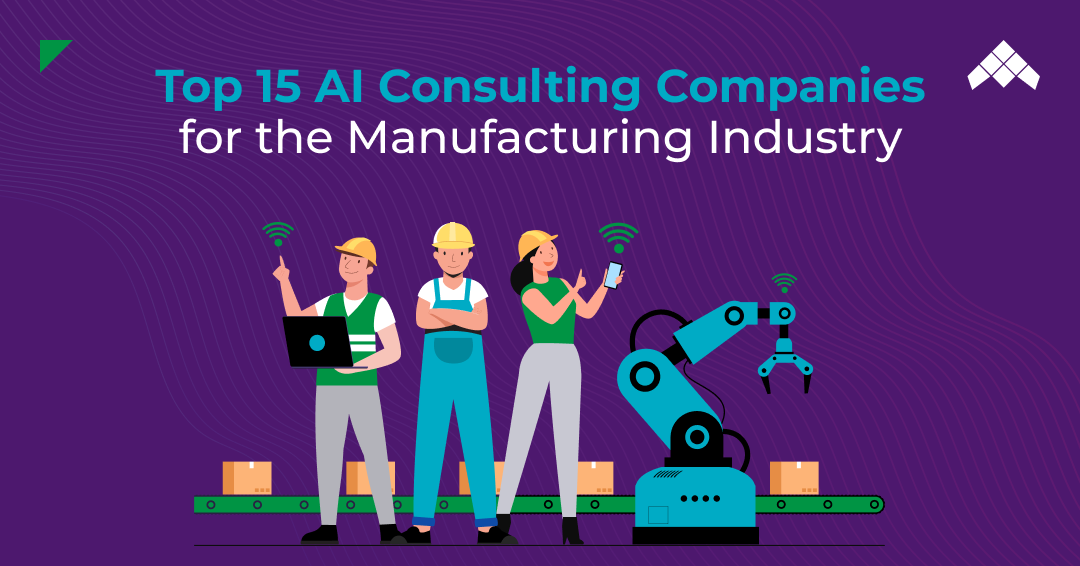 Top 15 AI Consulting Companies for the Manufacturing Industry